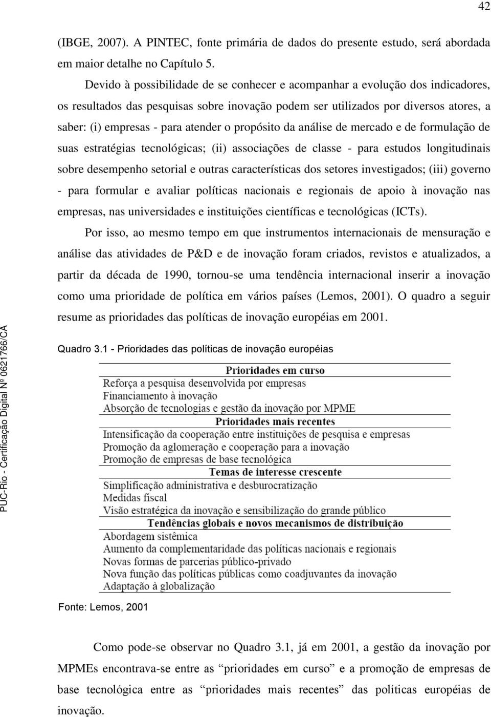 atender o propósito da análise de mercado e de formulação de suas estratégias tecnológicas; (ii) associações de classe - para estudos longitudinais sobre desempenho setorial e outras características