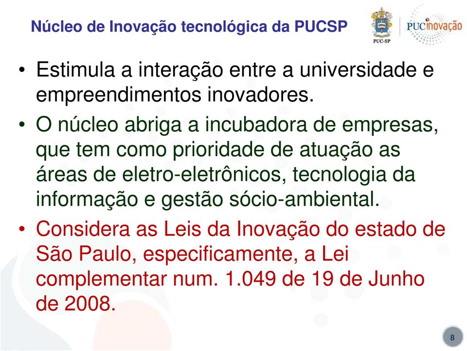 O núcleo abriga a incubadora de empresas, que tem como prioridade de atuação as áreas de