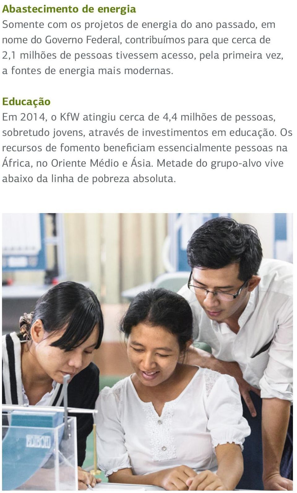 Educação Em 2014, o KfW atingiu cerca de 4,4 milhões de pessoas, sobretudo jovens, através de investimentos em educação.