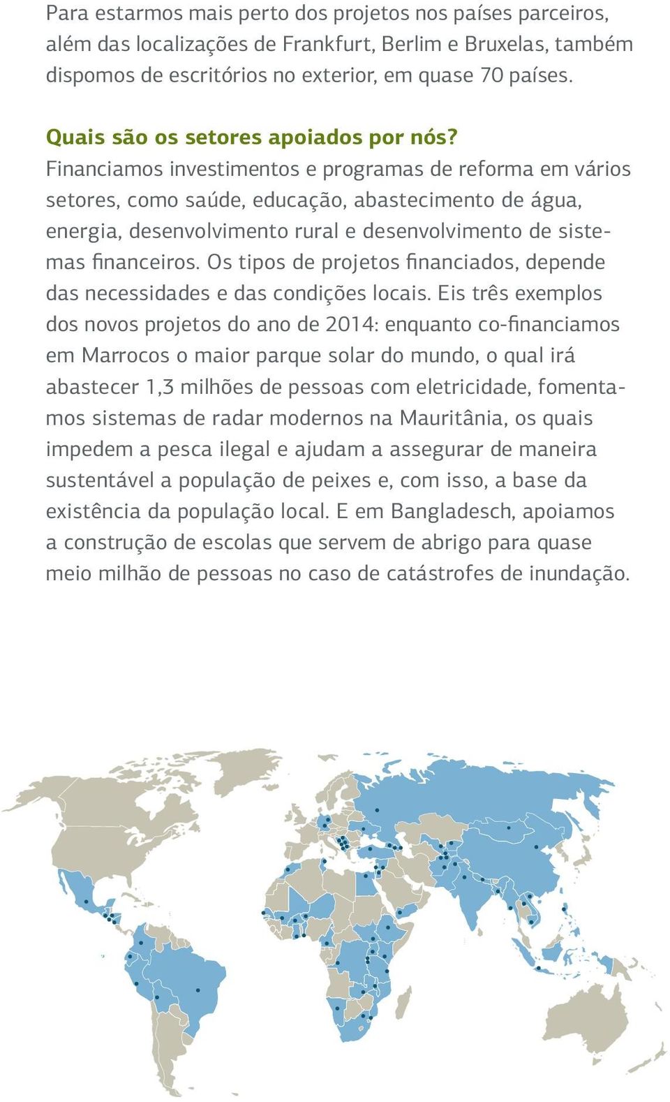 Financiamos investimentos e programas de reforma em vários setores, como saúde, educação, abastecimento de água, energia, desenvolvimento rural e desenvolvimento de siste- mas financeiros.