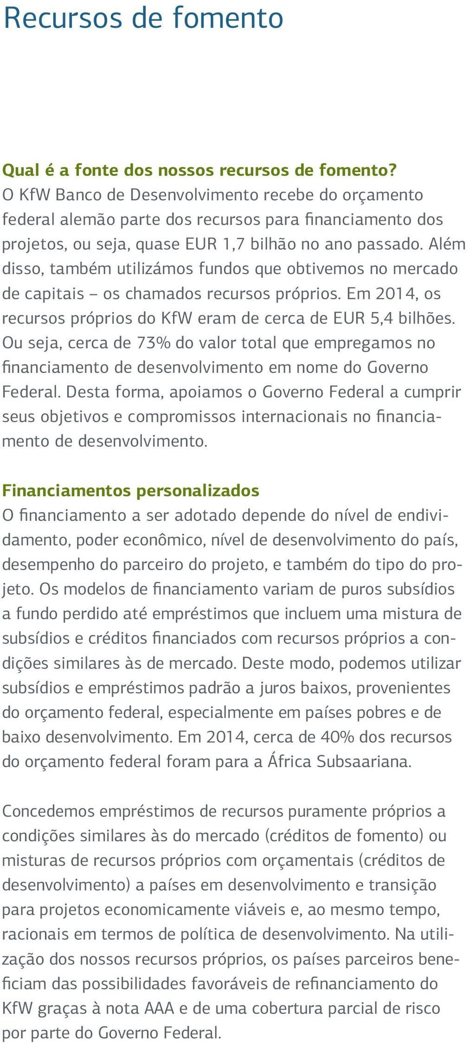 Além disso, também utilizámos fundos que obtivemos no mercado de capitais os chamados recursos próprios. Em 2014, os recursos próprios do KfW eram de cerca de EUR 5,4 bilhões.