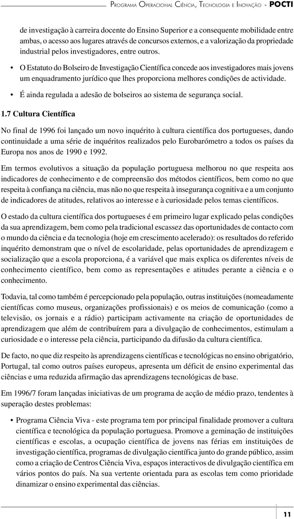 O Estatuto do Bolseiro de Investigação Científica concede aos investigadores mais jovens um enquadramento jurídico que lhes proporciona melhores condições de actividade.