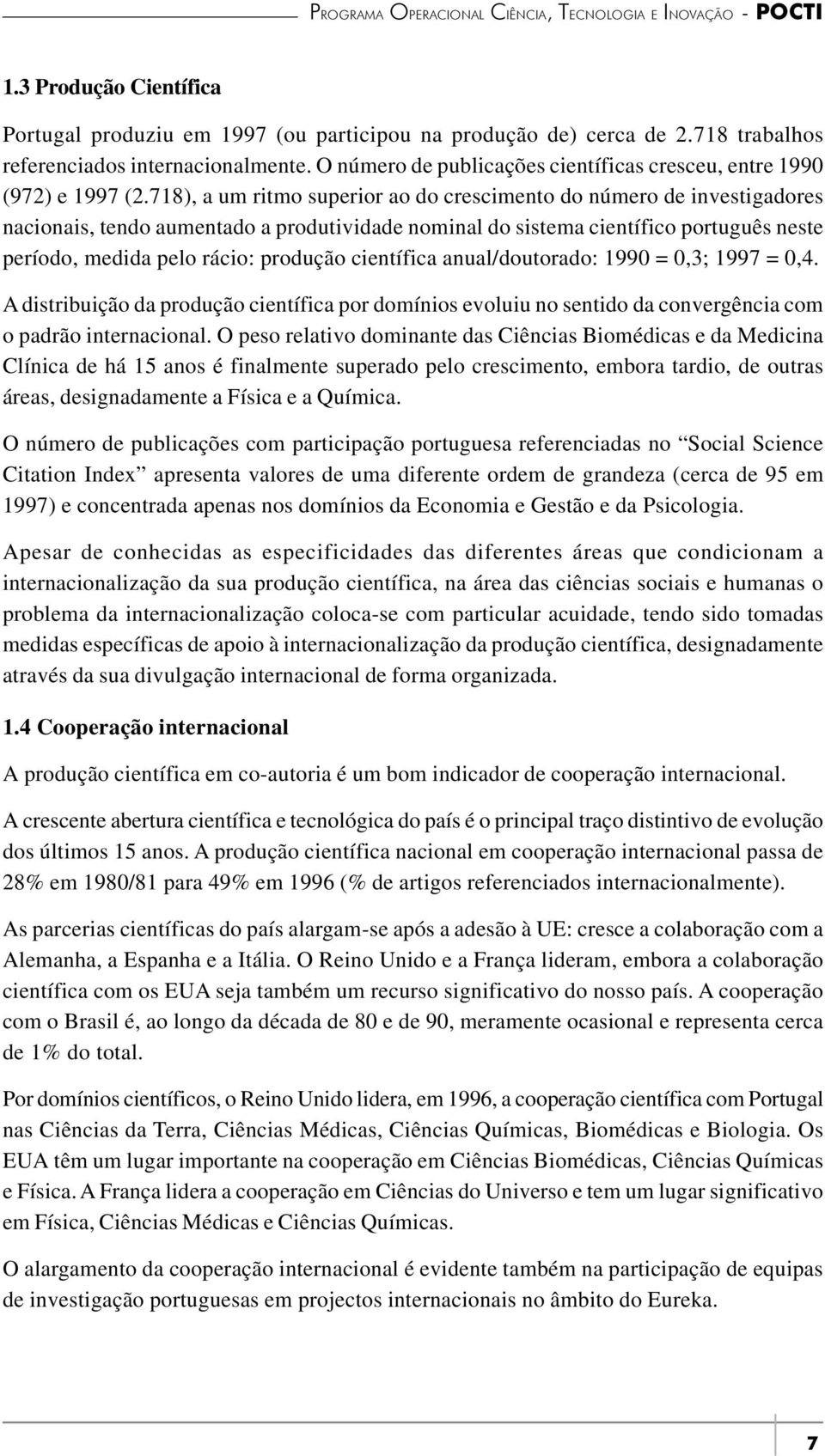 718), a um ritmo superior ao do crescimento do número de investigadores nacionais, tendo aumentado a produtividade nominal do sistema científico português neste período, medida pelo rácio: produção