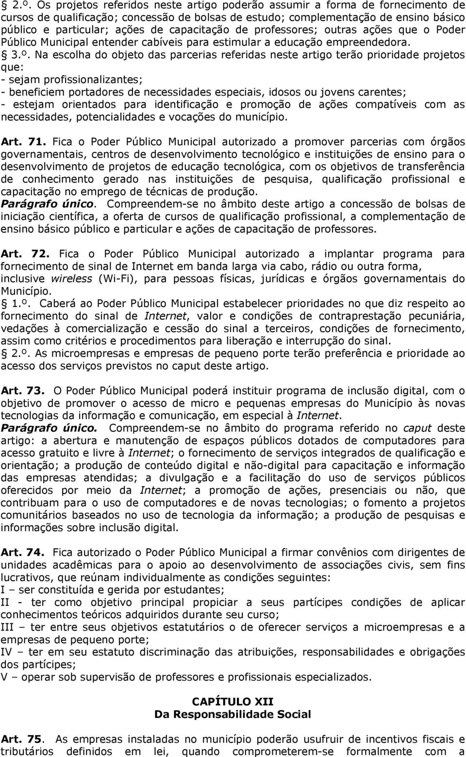 Na escolha do objeto das parcerias referidas neste artigo terão prioridade projetos que: - sejam profissionalizantes; - beneficiem portadores de necessidades especiais, idosos ou jovens carentes; -