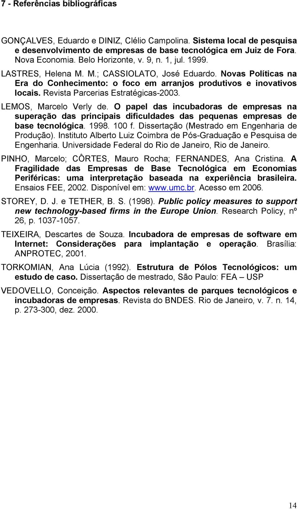 Revista Parcerias Estratégicas-2003. LEMOS, Marcelo Verly de. O papel das incubadoras de empresas na superação das principais dificuldades das pequenas empresas de base tecnológica. 1998. 100 f.