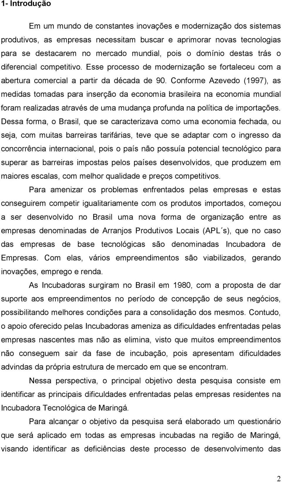 Conforme Azevedo (1997), as medidas tomadas para inserção da economia brasileira na economia mundial foram realizadas através de uma mudança profunda na política de importações.
