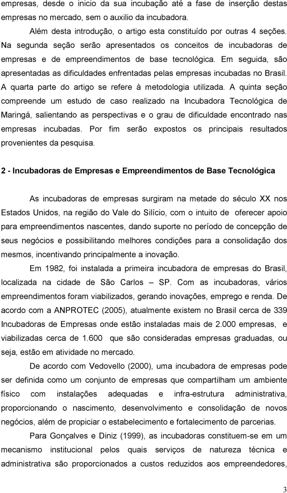 Em seguida, são apresentadas as dificuldades enfrentadas pelas empresas incubadas no Brasil. A quarta parte do artigo se refere à metodologia utilizada.