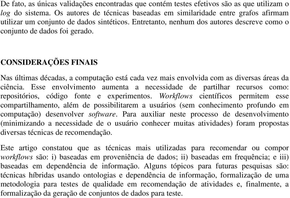 CONSIDERAÇÕES FINAIS Nas últimas décadas, a computação está cada vez mais envolvida com as diversas áreas da ciência.