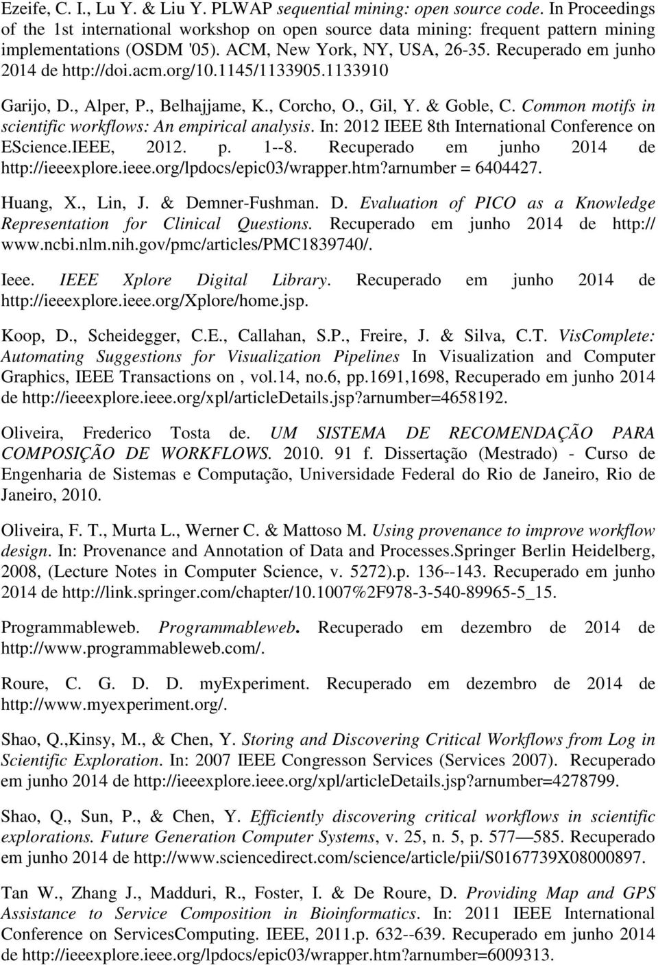 acm.org/10.1145/1133905.1133910 Garijo, D., Alper, P., Belhajjame, K., Corcho, O., Gil, Y. & Goble, C. Common motifs in scientific workflows: An empirical analysis.