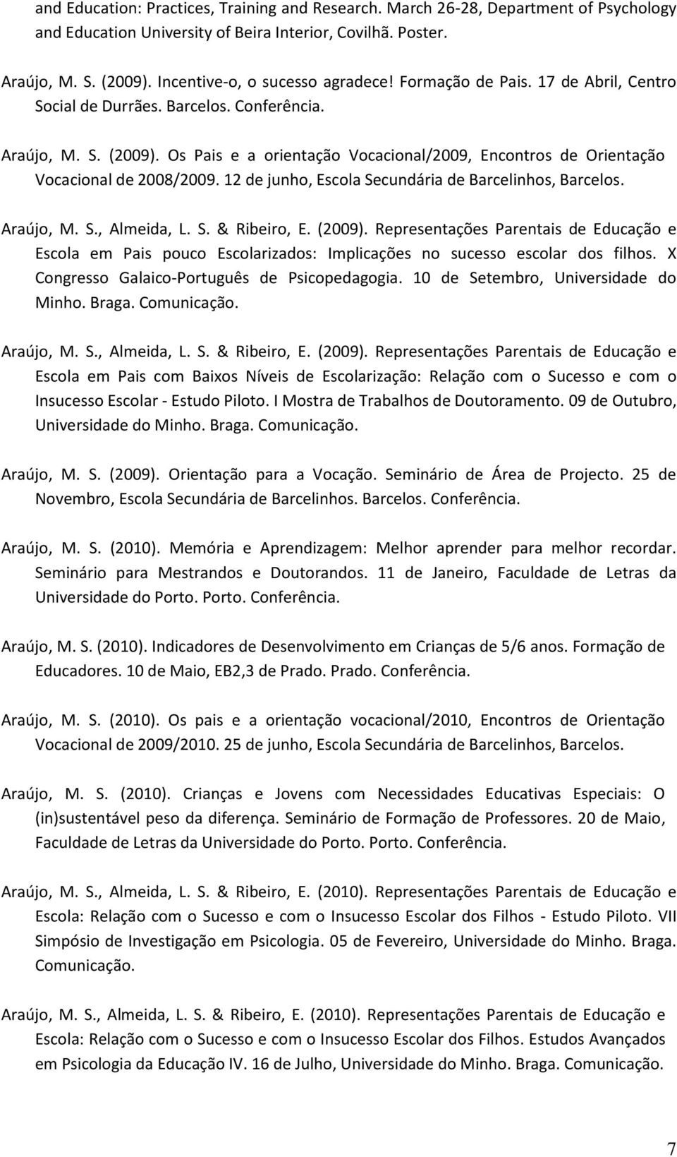 Os Pais e a orientação Vocacional/2009, Encontros de Orientação Vocacional de 2008/2009. 12 de junho, Escola Secundária de Barcelinhos, Barcelos. Araújo, M. S., Almeida, L. S. & Ribeiro, E. (2009).