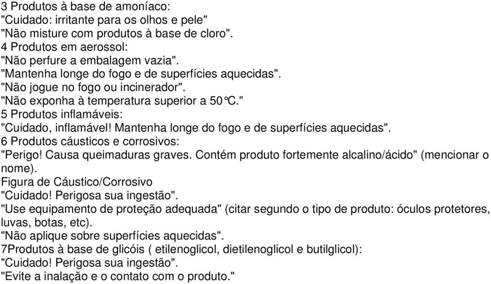 Mantenha longe do fogo e de superfícies aquecidas". 6 Produtos cáusticos e corrosivos: "Perigo! Causa queimaduras graves. Contém produto fortemente alcalino/ácido" (mencionar o nome).