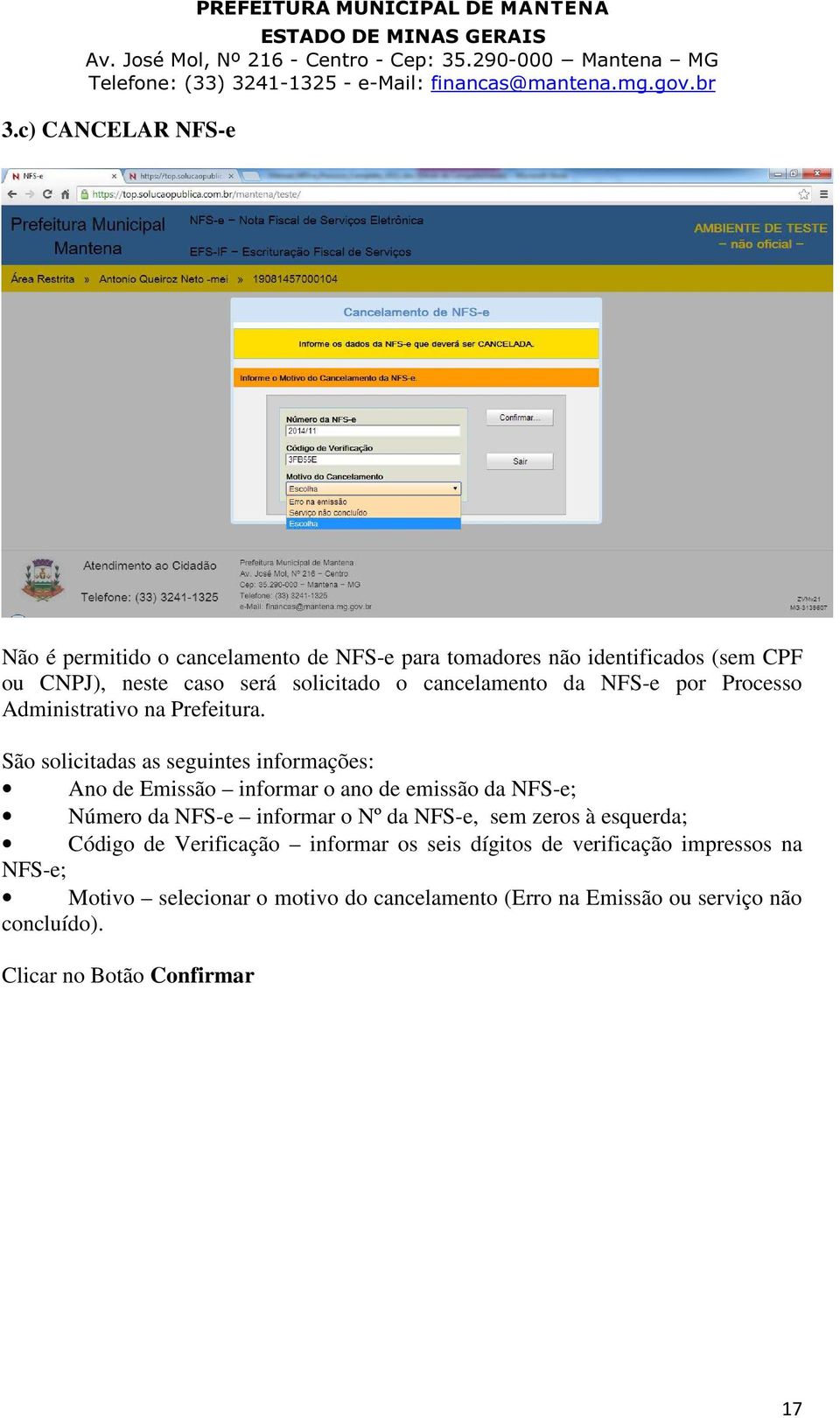 São solicitadas as seguintes informações: Ano de Emissão informar o ano de emissão da NFS-e; Número da NFS-e informar o Nº da NFS-e, sem