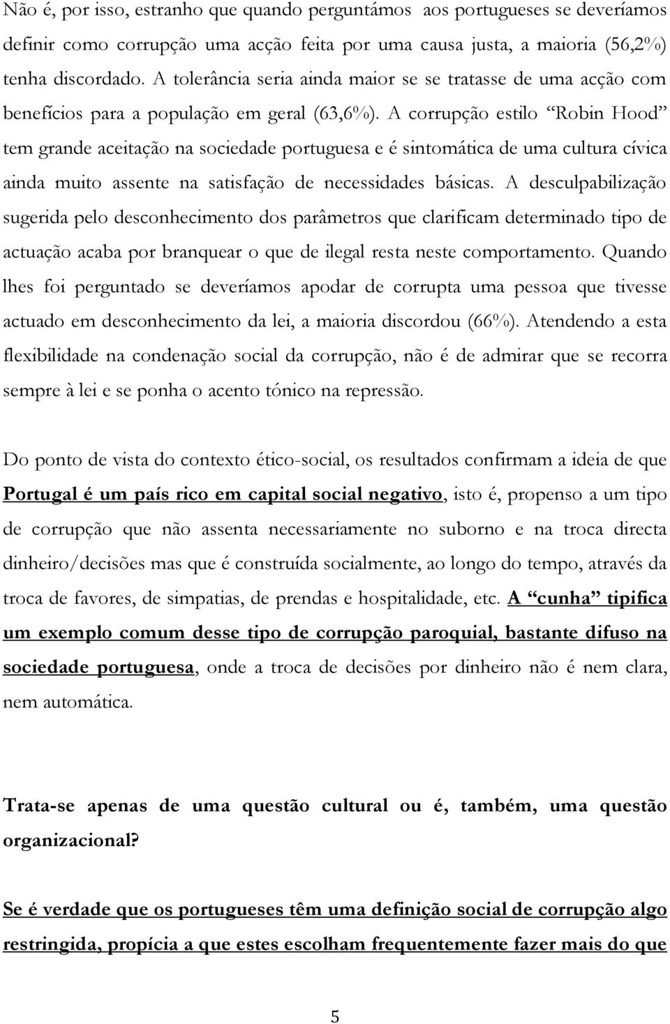 A corrupção estilo Robin Hood tem grande aceitação na sociedade portuguesa e é sintomática de uma cultura cívica ainda muito assente na satisfação de necessidades básicas.