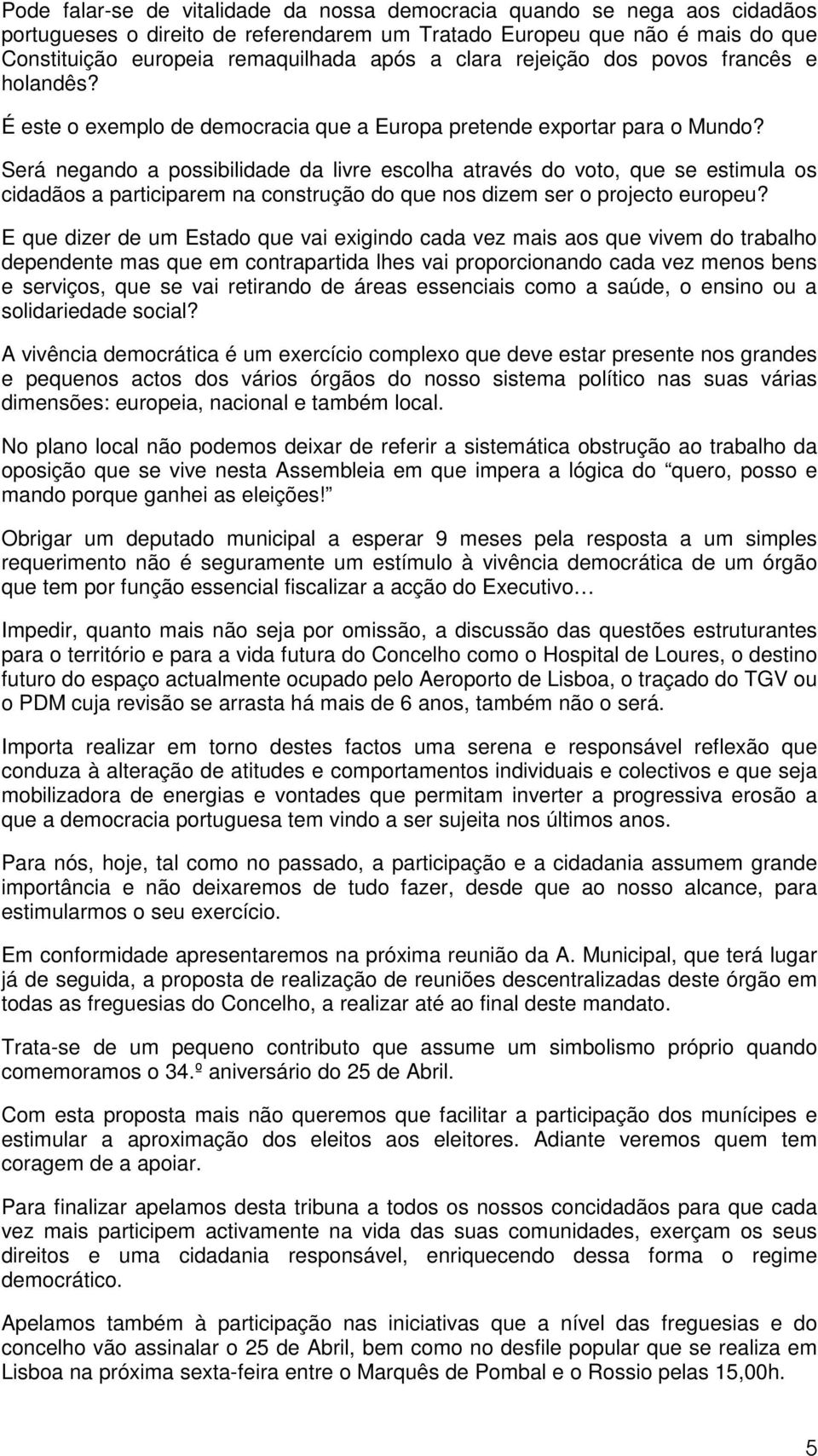 Será negando a possibilidade da livre escolha através do voto, que se estimula os cidadãos a participarem na construção do que nos dizem ser o projecto europeu?