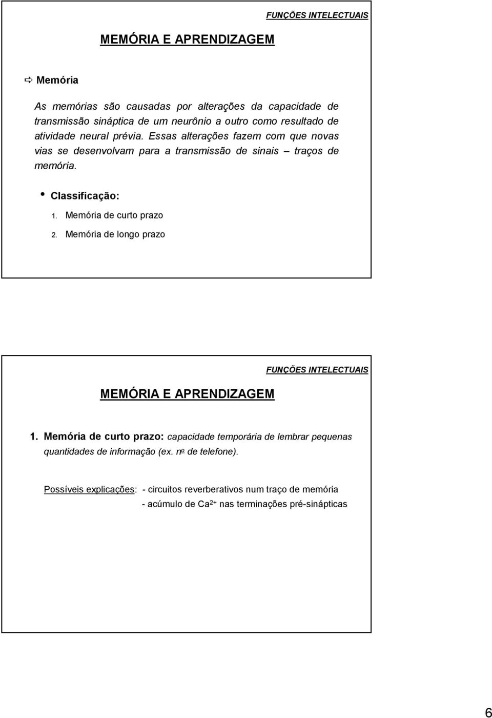 Memória de curto prazo 2. Memória de longo prazo MEMÓRIA E APRENDIZAGEM 1.