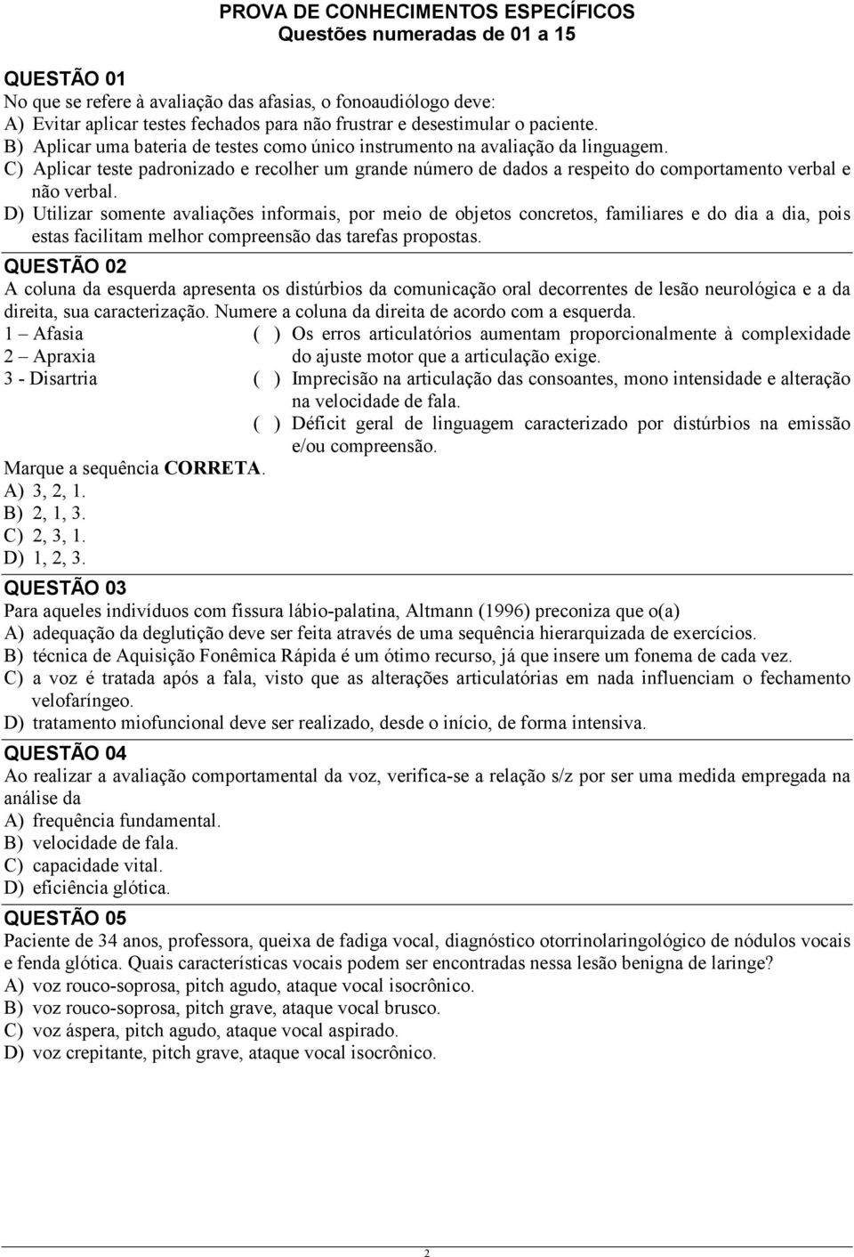 C) Aplicar teste padronizado e recolher um grande número de dados a respeito do comportamento verbal e não verbal.