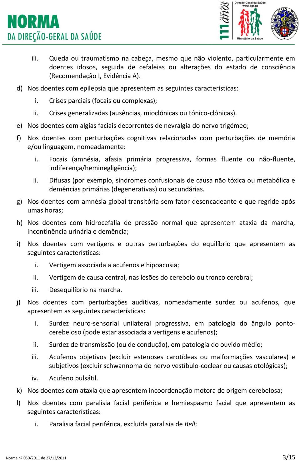 e) Nos doentes com algias faciais decorrentes de nevralgia do nervo trigémeo; f) Nos doentes com perturbações cognitivas relacionadas com perturbações de memória e/ou linguagem, nomeadamente: i.