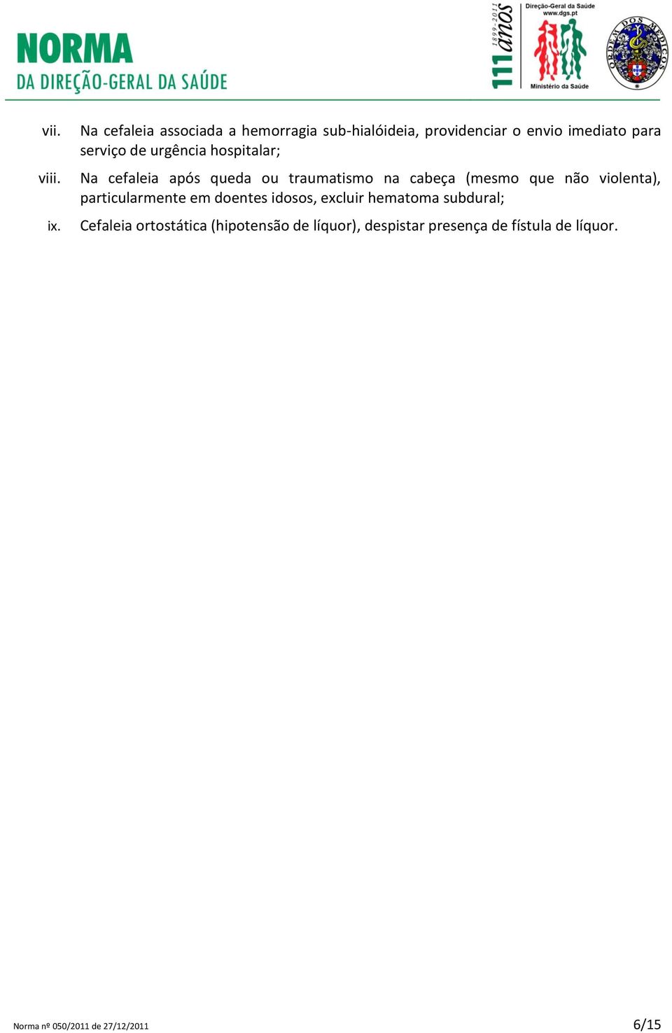 urgência hospitalar; Na cefaleia após queda ou traumatismo na cabeça (mesmo que não violenta),