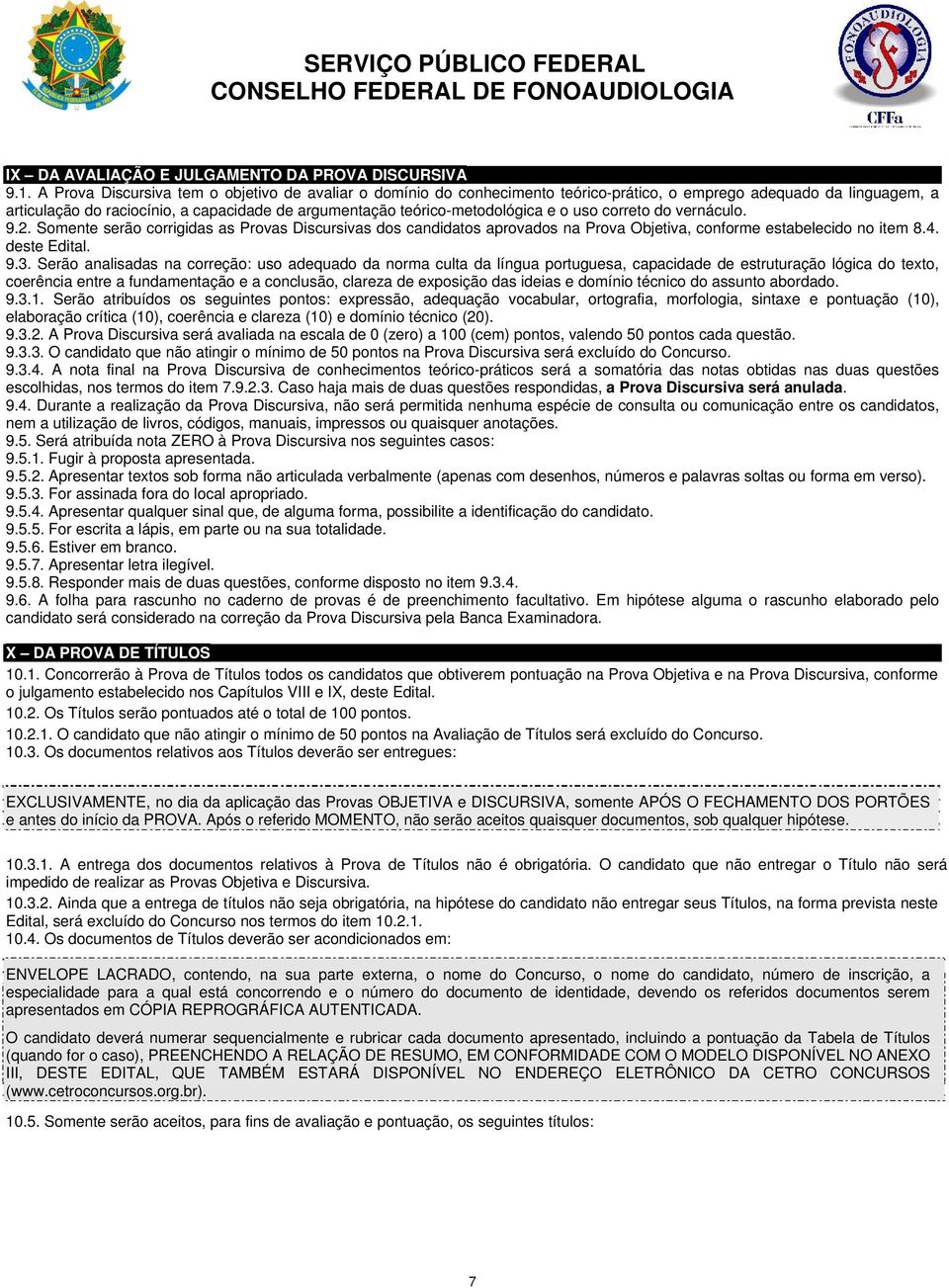 e o uso correto do vernáculo. 9.2. Somente serão corrigidas as Provas Discursivas dos candidatos aprovados na Prova Objetiva, conforme estabelecido no item 8.4. deste Edital. 9.3.