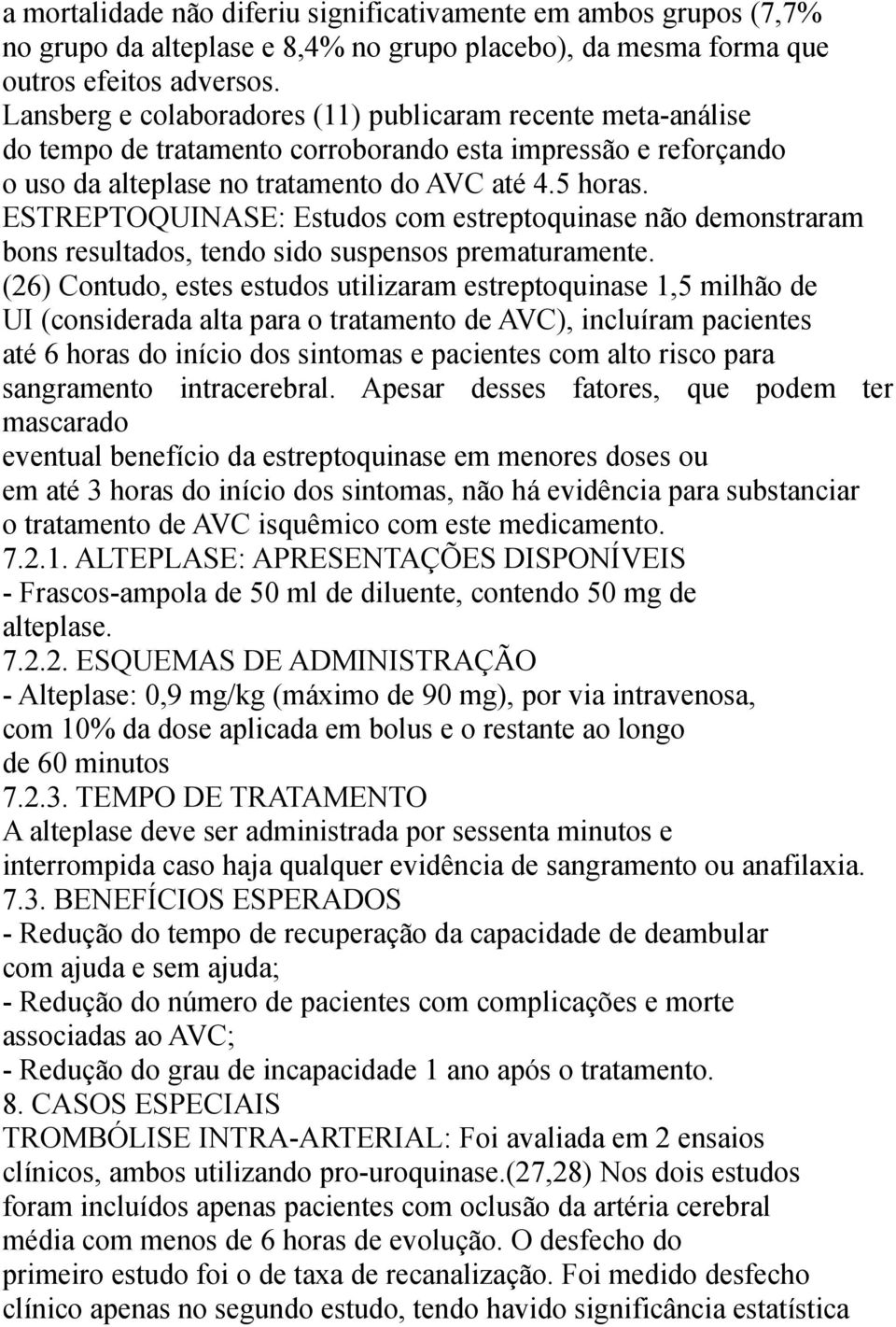 ESTREPTOQUINASE: Estudos com estreptoquinase não demonstraram bons resultados, tendo sido suspensos prematuramente.