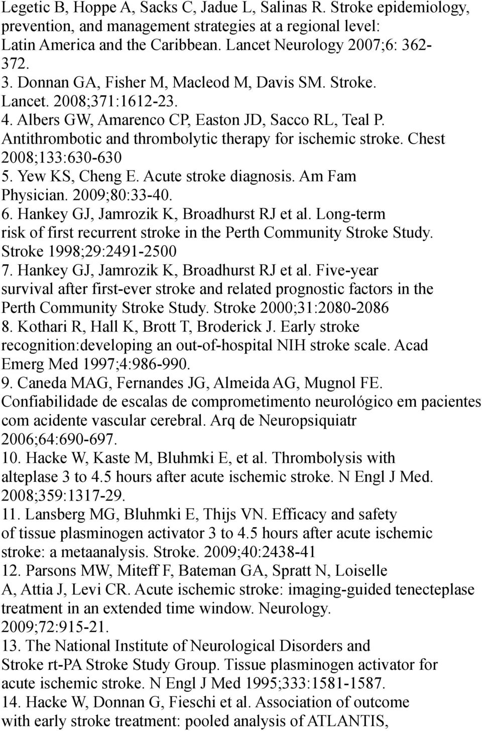 Antithrombotic and thrombolytic therapy for ischemic stroke. Chest 2008;133:630-630 5. Yew KS, Cheng E. Acute stroke diagnosis. Am Fam Physician. 2009;80:33-40. 6.