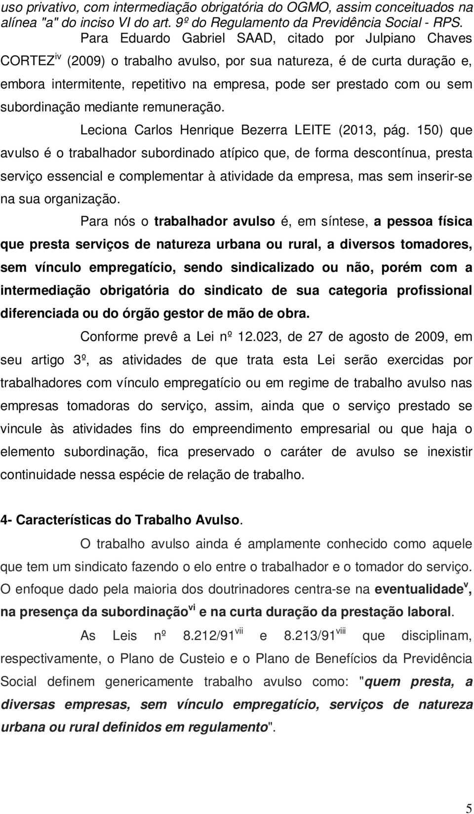 sem subordinação mediante remuneração. Leciona Carlos Henrique Bezerra LEITE (2013, pág.