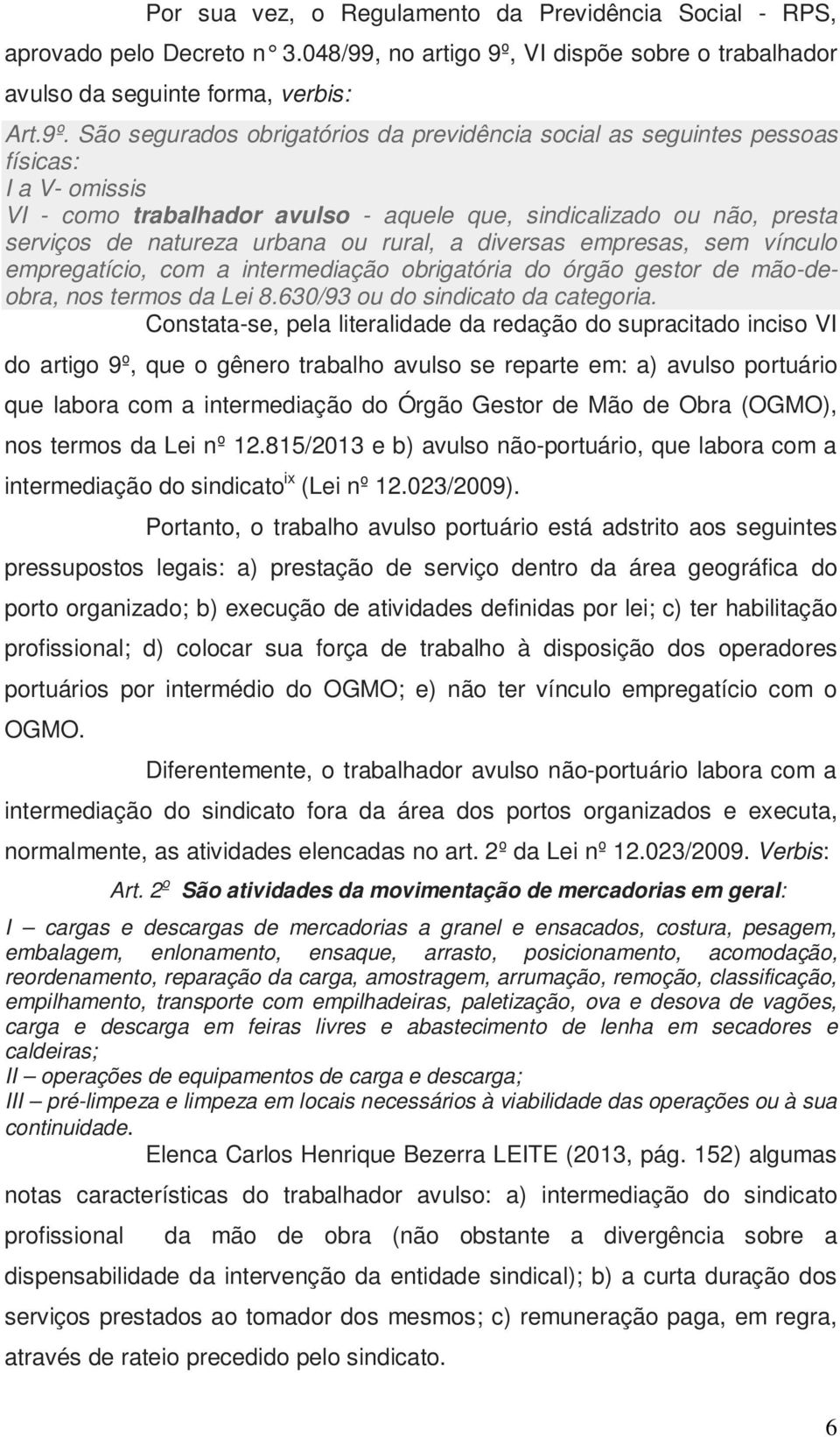 São segurados obrigatórios da previdência social as seguintes pessoas físicas: I a V- omissis VI - como trabalhador avulso - aquele que, sindicalizado ou não, presta serviços de natureza urbana ou