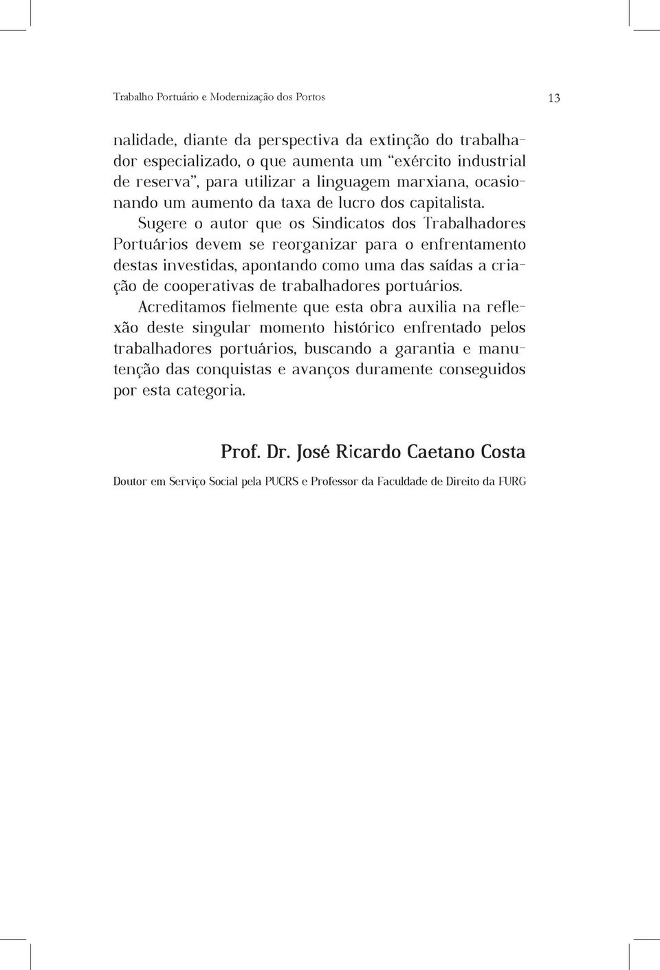 Sugere o autor que os Sindicatos dos Trabalhadores Portuários devem se reorganizar para o enfrentamento destas investidas, apontando como uma das saídas a criação de cooperativas de trabalhadores