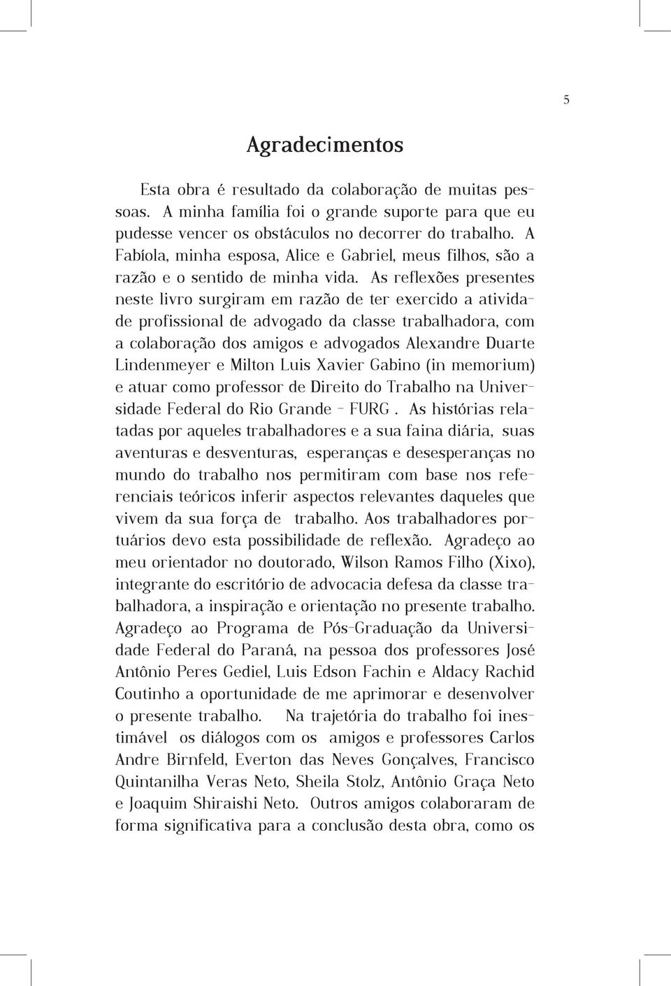 As reflexões presentes neste livro surgiram em razão de ter exercido a atividade profissional de advogado da classe trabalhadora, com a colaboração dos amigos e advogados Alexandre Duarte Lindenmeyer