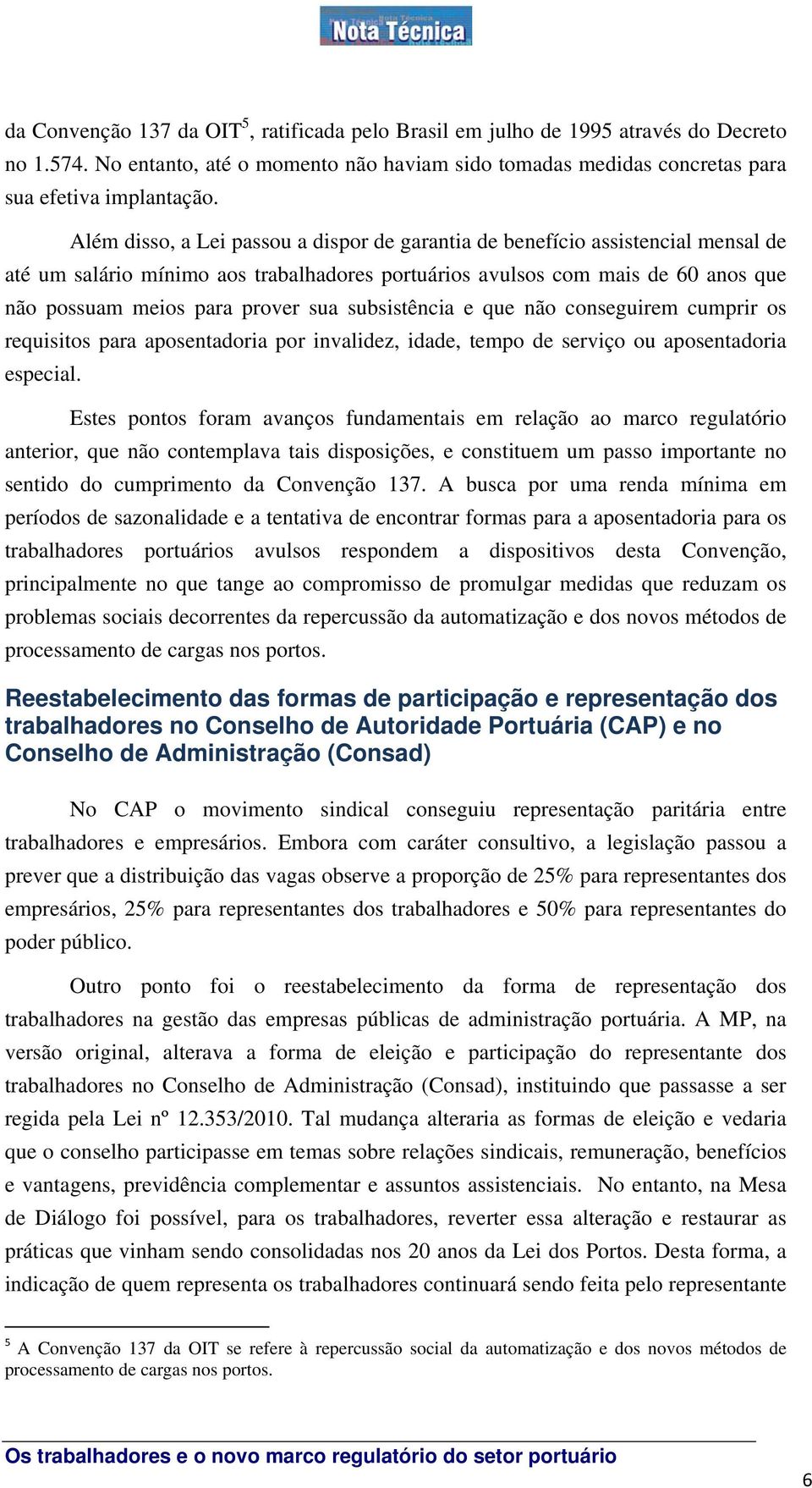 subsistência e que não conseguirem cumprir os requisitos para aposentadoria por invalidez, idade, tempo de serviço ou aposentadoria especial.