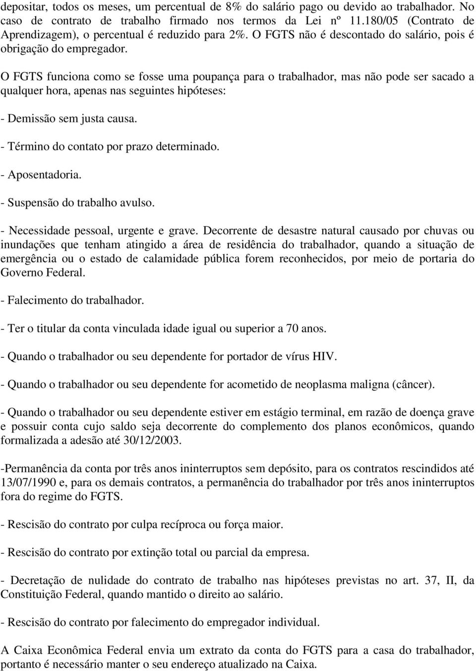 O FGTS funciona como se fosse uma poupança para o trabalhador, mas não pode ser sacado a qualquer hora, apenas nas seguintes hipóteses: - Demissão sem justa causa.