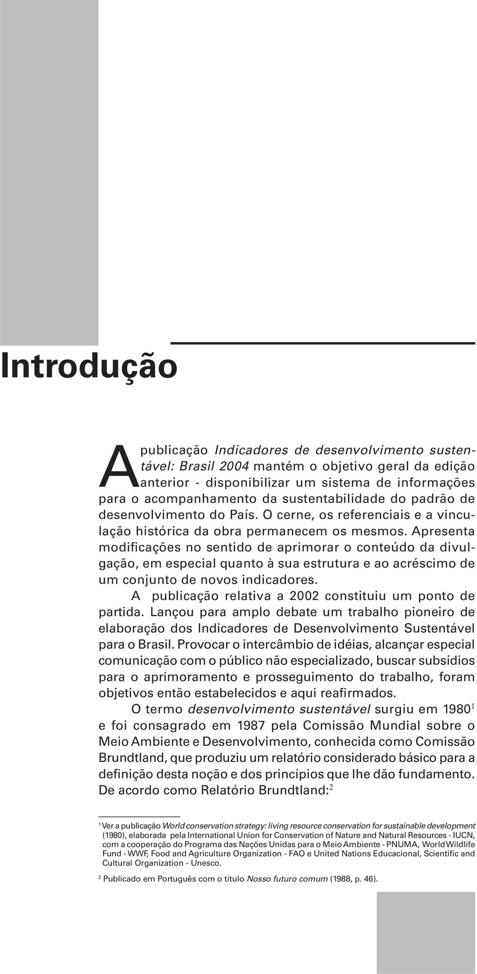 Apresenta modificações no sentido de aprimorar o conteúdo da divulgação, em especial quanto à sua estrutura e ao acréscimo de um conjunto de novos indicadores.