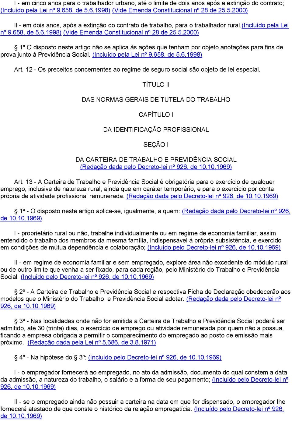 (Incluído pela Lei nº 9.658, de 5.6.1998) Art. 12 - Os preceitos concernentes ao regime de seguro social são objeto de lei especial.