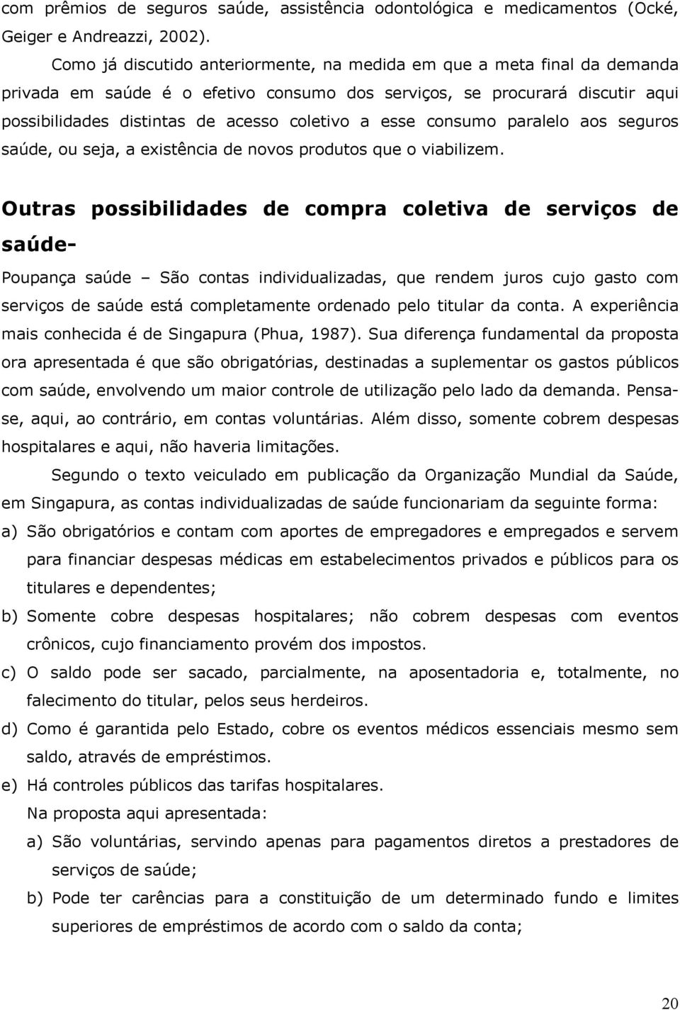 esse consumo paralelo aos seguros saúde, ou seja, a existência de novos produtos que o viabilizem.