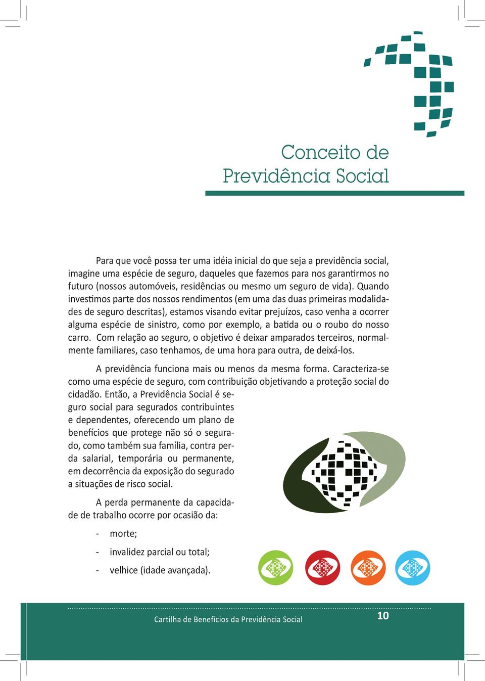 Quando investimos parte dos nossos rendimentos (em uma das duas primeiras modalidades de seguro descritas), estamos visando evitar prejuízos, caso venha a ocorrer alguma espécie de sinistro, como por