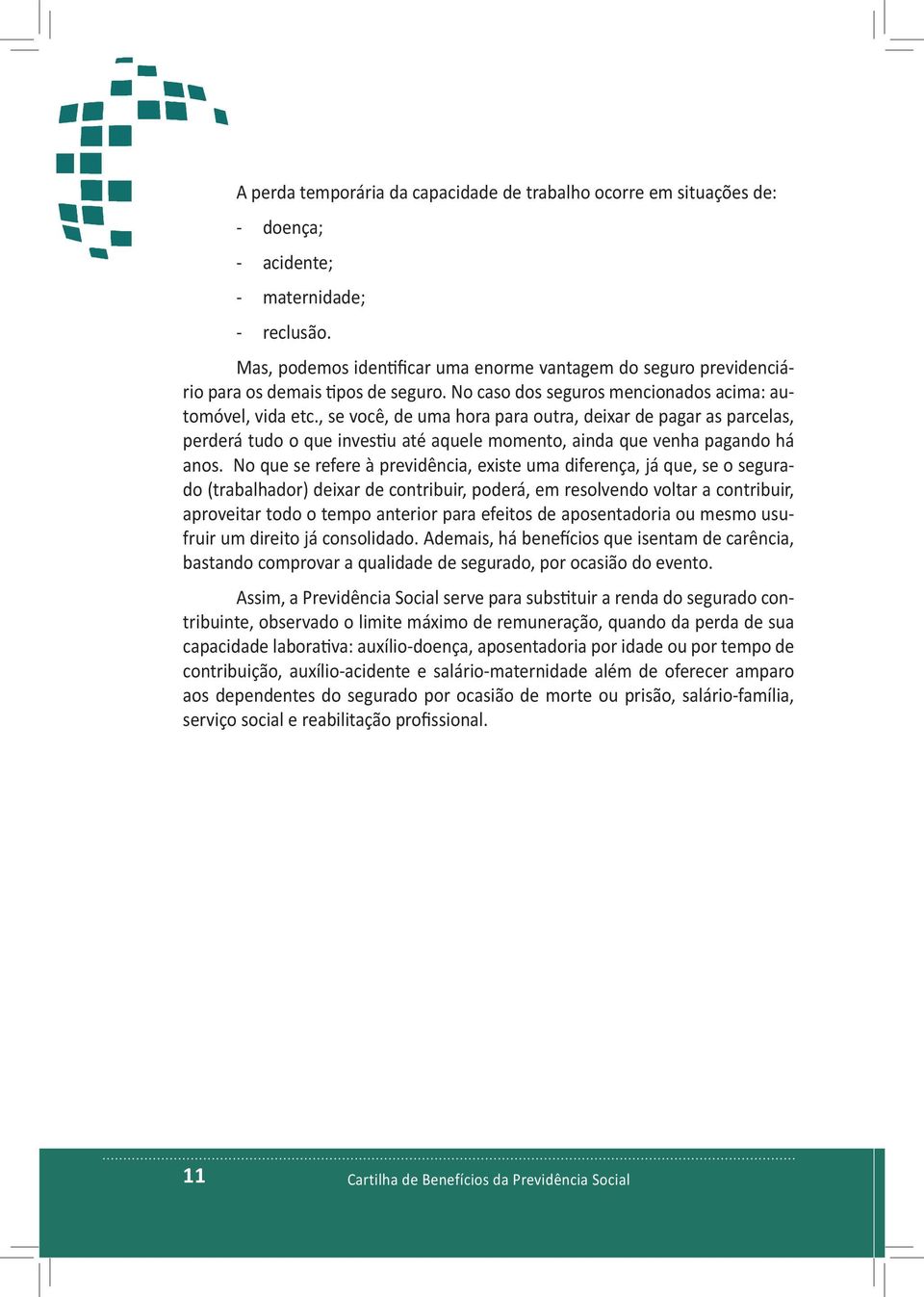 , se você, de uma hora para outra, deixar de pagar as parcelas, perderá tudo o que investiu até aquele momento, ainda que venha pagando há anos.