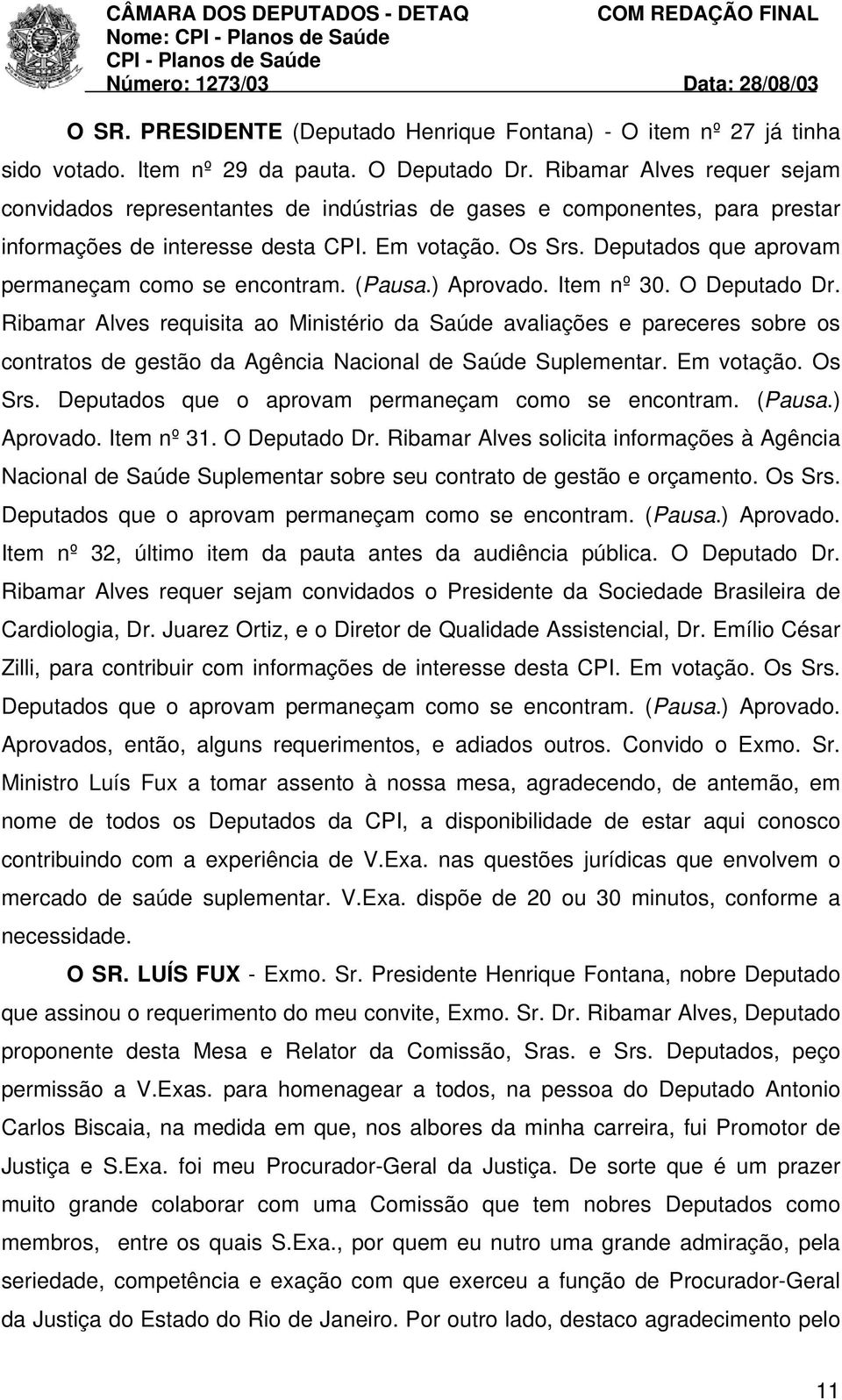 Deputados que aprovam permaneçam como se encontram. (Pausa.) Aprovado. Item nº 30. O Deputado Dr.