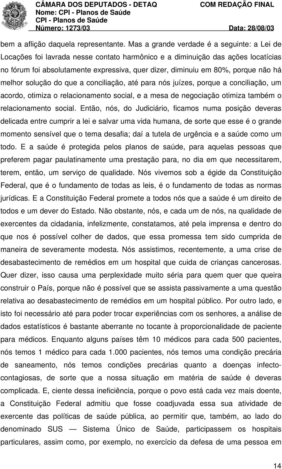 não há melhor solução do que a conciliação, até para nós juízes, porque a conciliação, um acordo, otimiza o relacionamento social, e a mesa de negociação otimiza também o relacionamento social.