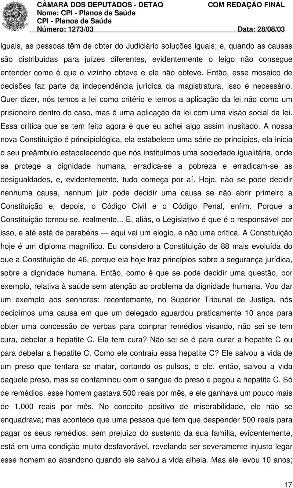 Quer dizer, nós temos a lei como critério e temos a aplicação da lei não como um prisioneiro dentro do caso, mas é uma aplicação da lei com uma visão social da lei.