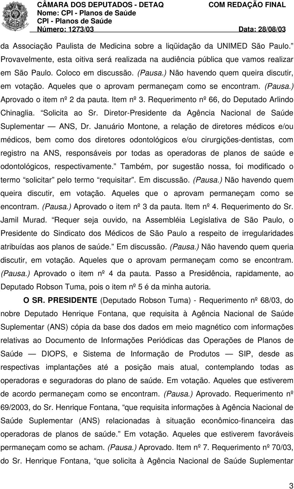 Requerimento nº 66, do Deputado Arlindo Chinaglia. Solicita ao Sr. Diretor-Presidente da Agência Nacional de Saúde Suplementar ANS, Dr.