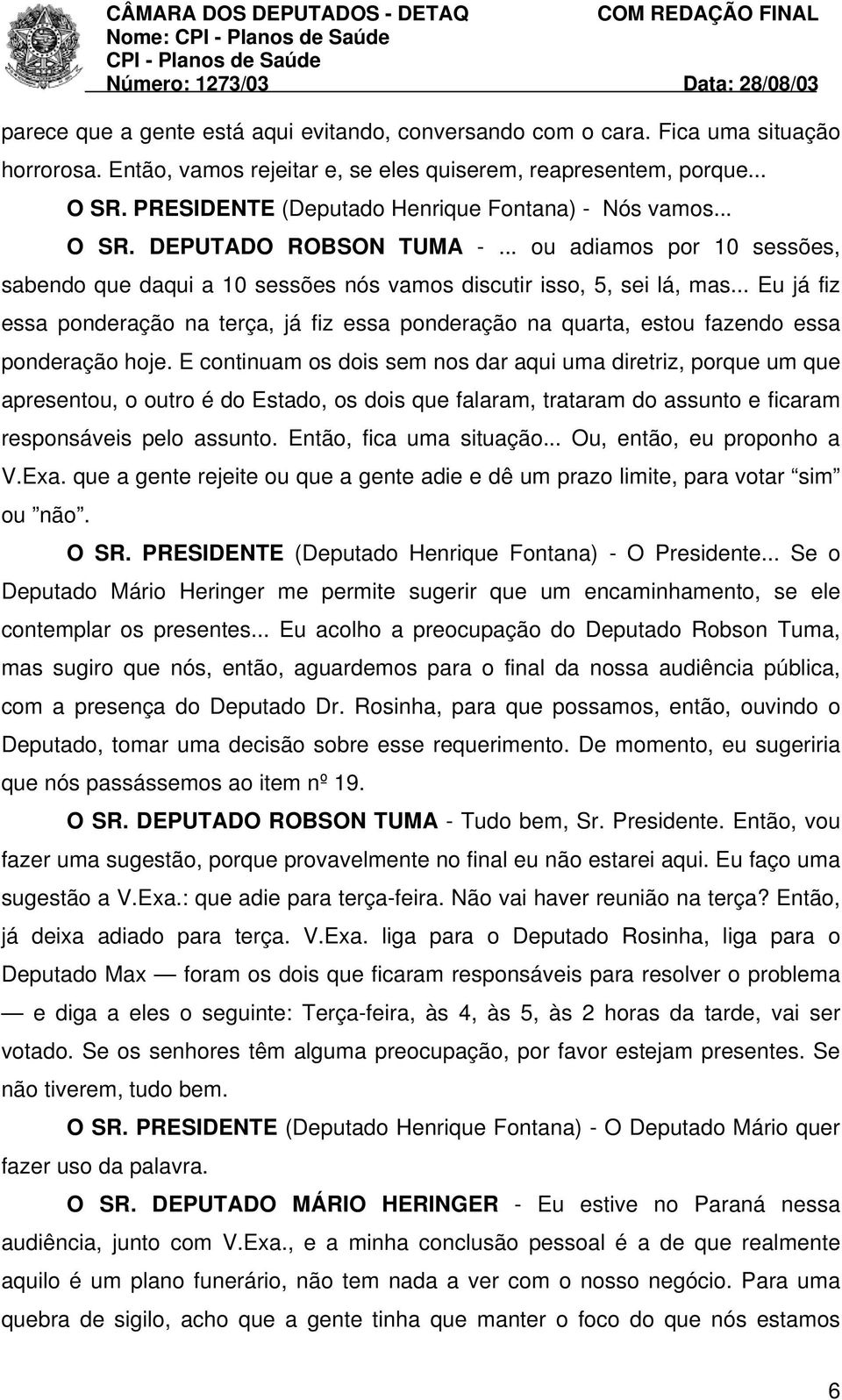 .. Eu já fiz essa ponderação na terça, já fiz essa ponderação na quarta, estou fazendo essa ponderação hoje.