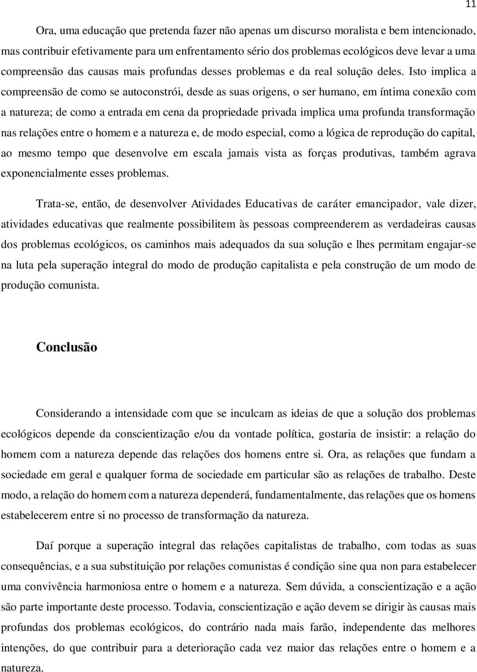 Isto implica a compreensão de como se autoconstrói, desde as suas origens, o ser humano, em íntima conexão com a natureza; de como a entrada em cena da propriedade privada implica uma profunda