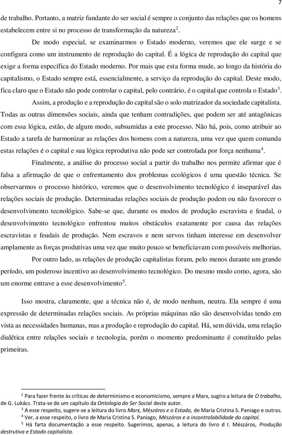 É a lógica de reprodução do capital que exige a forma específica do Estado moderno.