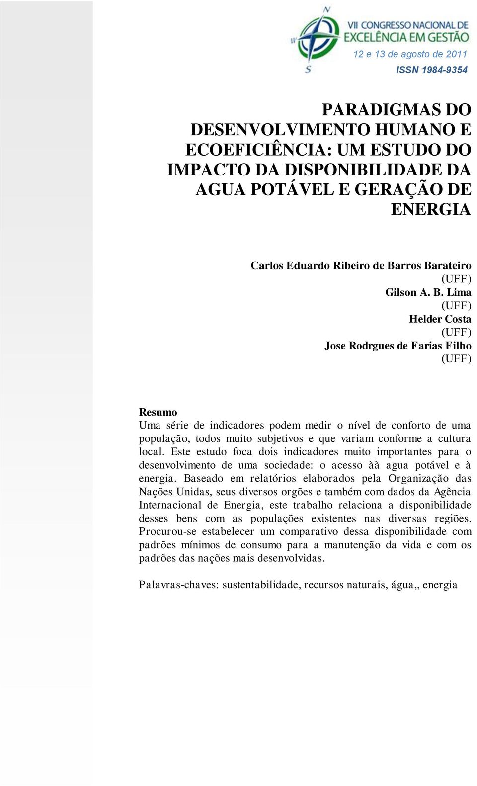 Lima (UFF) Helder Costa (UFF) Jose Rodrgues de Farias Filho (UFF) Resumo Uma série de indicadores podem medir o nível de conforto de uma população, todos muito subjetivos e que variam conforme a