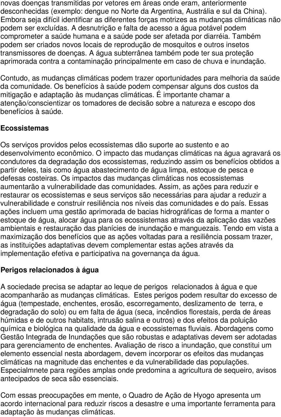 A desnutrição e falta de acesso a água potável podem comprometer a saúde humana e a saúde pode ser afetada por diarréia.