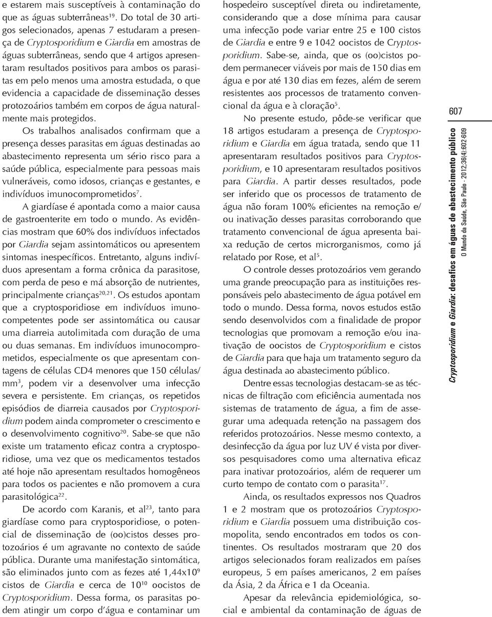 parasitas em pelo menos uma amostra estudada, o que evidencia a capacidade de disseminação desses protozoários também em corpos de água naturalmente mais protegidos.