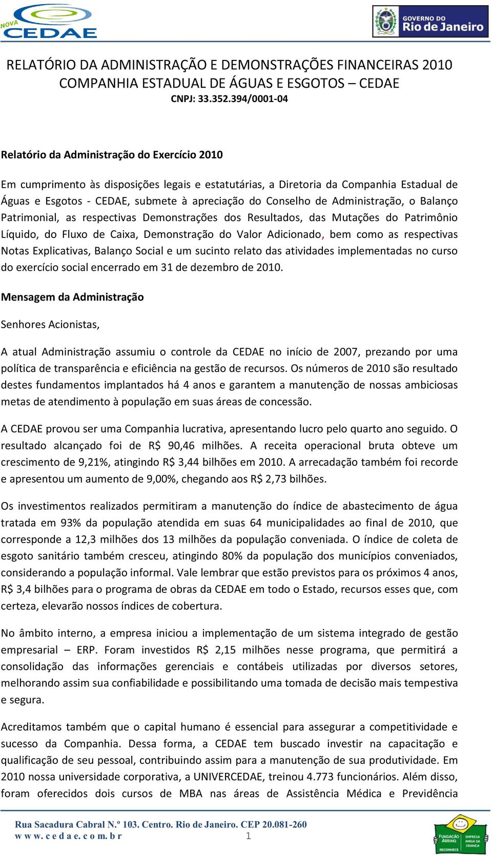 Conselho de Administração, o Balanço Patrimonial, as respectivas Demonstrações dos Resultados, das Mutações do Patrimônio Líquido, do Fluxo de Caixa, Demonstração do Valor Adicionado, bem como as