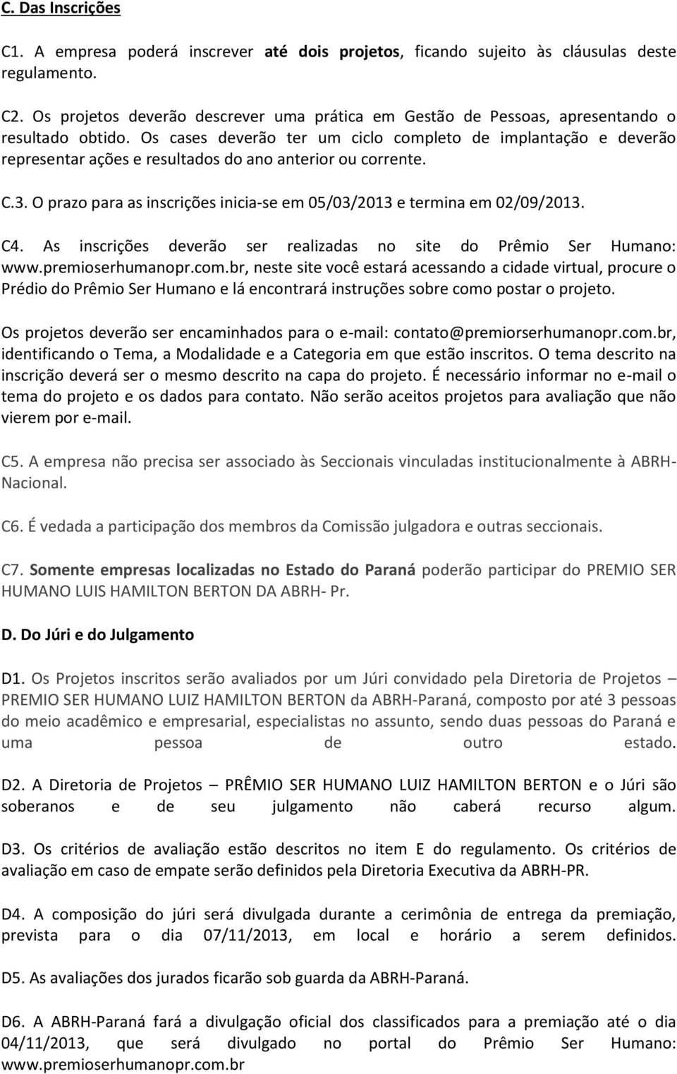 Os cases deverão ter um ciclo completo de implantação e deverão representar ações e resultados do ano anterior ou corrente. C.3.