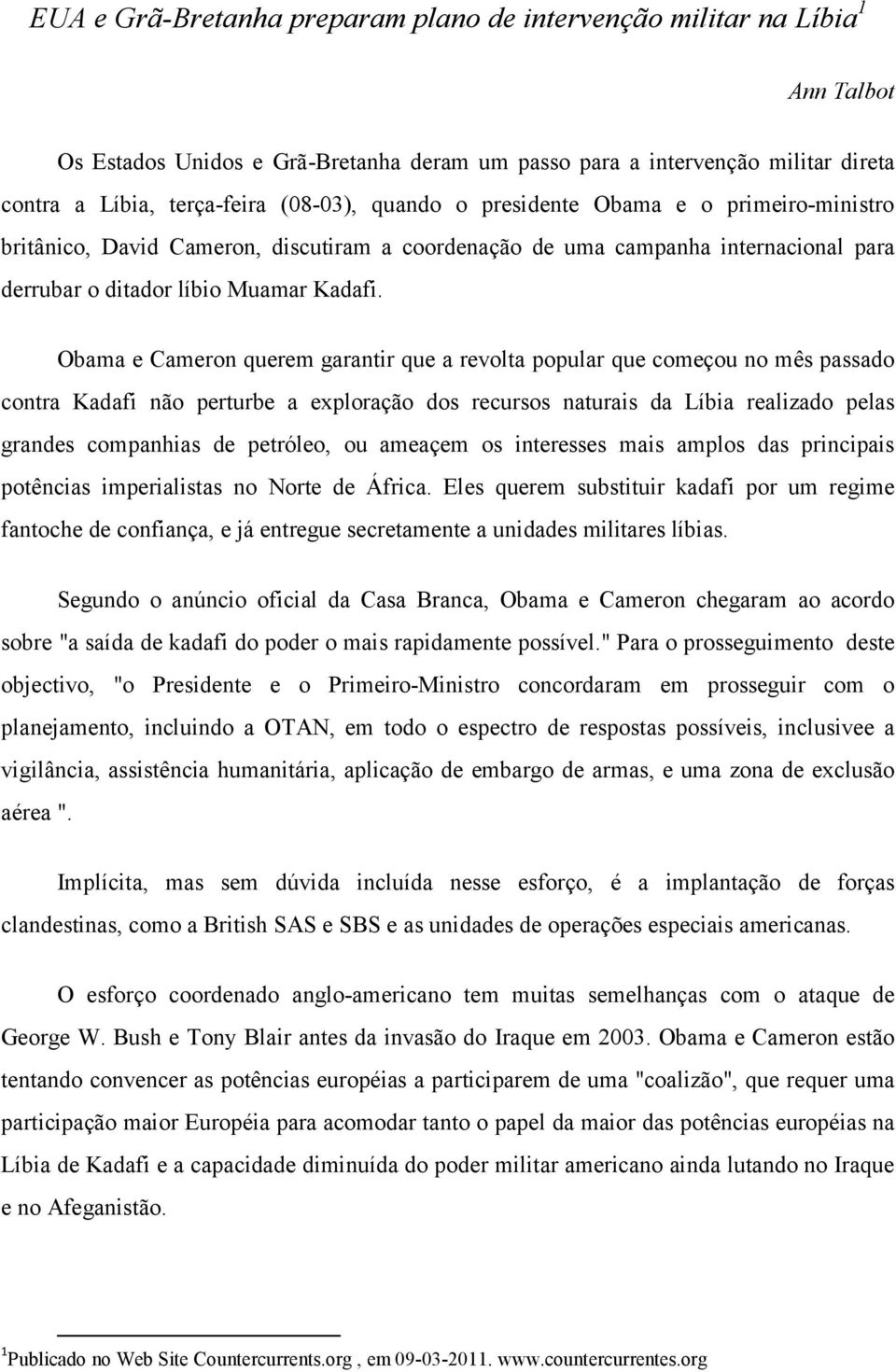 Obama e Cameron querem garantir que a revolta popular que começou no mês passado contra Kadafi não perturbe a exploração dos recursos naturais da Líbia realizado pelas grandes companhias de petróleo,