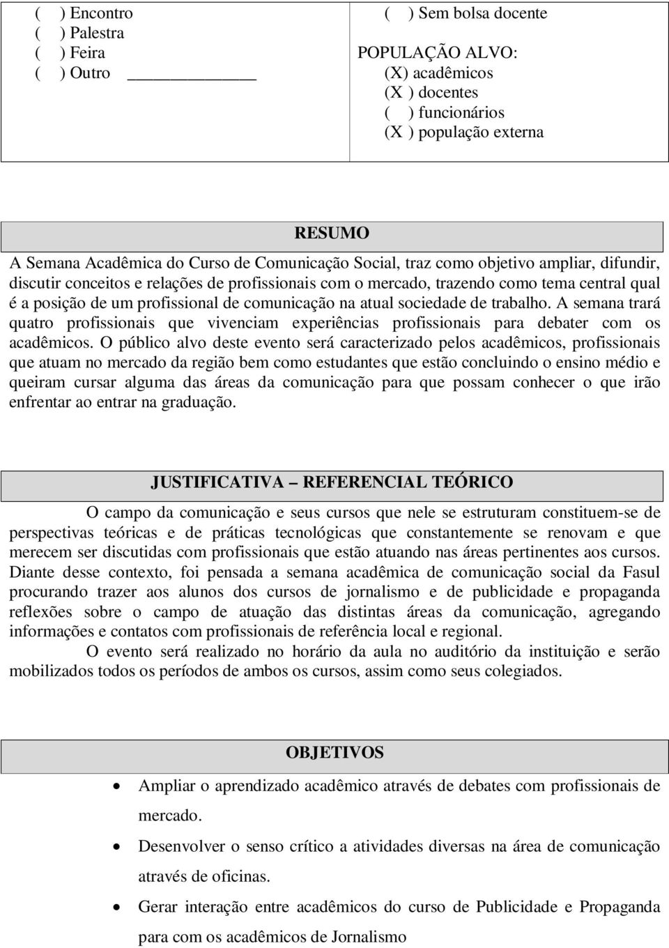 na atual sociedade de trabalho. A semana trará quatro profissionais que vivenciam experiências profissionais para debater com os acadêmicos.